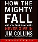 Jim Collins: How the Mighty Fall: And Why Some Companies Never Give In
