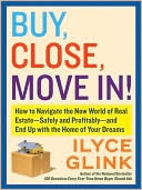 Book cover image of Buy, Close, Move In!: How to Navigate the New World of Real Estate - Safely and Profitably - And End up with the Home of Your Dreams by Ilyce Glink
