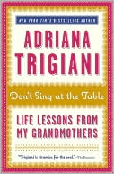 Adriana Trigiani: Don't Sing at the Table: Life Lessons from My Grandmothers
