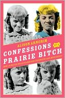 Book cover image of Confessions of a Prairie Bitch: How I Survived Nellie Oleson and Learned to Love Being Hated by Alison Arngrim