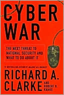Richard A. Clarke: Cyber War: The Next Threat to National Security and What to Do about It