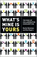 Rachel Botsman: What's Mine Is Yours: The Rise of Collaborative Consumption