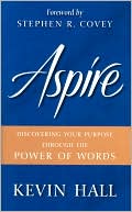 Book cover image of Aspire!: Discovering Your Purpose Through the Power of Words by Kevin Hall
