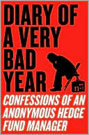 Book cover image of Diary of a Very Bad Year: Confessions of an Anonymous Hedge Fund Manager by Anonymous Hedge Fund Manager
