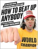 Book cover image of How to Beat Up Anybody: An Instructional and Inspirational Karate Book by the World Champion by Judah Friedlander