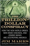 Jim Marrs: The Trillion-Dollar Conspiracy: How the New World Order, Man-Made Diseases, and Zombie Banks Are Destroying America