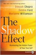 Deepak Chopra: The Shadow Effect: Illuminating the Hidden Power of Your True Self