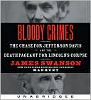 James L. Swanson: Bloody Crimes: The Chase for Jefferson Davis and the Death Pageant for Lincoln's Corpse