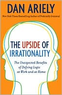 Dan Ariely: The Upside of Irrationality: The Unexpected Benefits of Defying Logic at Work and at Home