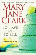 Mary Jane Clark: To Have and to Kill: A Wedding Cake Mystery