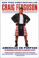Craig Ferguson: American on Purpose: The Improbable Adventures of an Unlikely Patriot