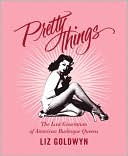 Book cover image of Pretty Things: The Last Generation of American Burlesque Queens by Liz Goldwyn