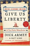 Dick Armey: Give Us Liberty: A Tea Party Manifesto
