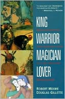 Robert Moore: King, Warrior, Magician, Lover: Rediscovering the Archetypes of the Mature Masculine