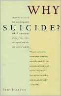 Eric Marcus: Why Suicide?: Answers to 200 of the Most Frequently Asked Questions about Suicide, Attempted Suicide, and Assisted Suicide
