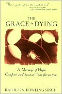 Kathleen D. Singh: Grace in Dying: A Message of Hope, Comfort and Spiritual Transformation