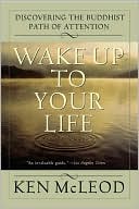 Ken Mcleod: Wake Up To Your Life: Discovering the Buddhist Path of Attention