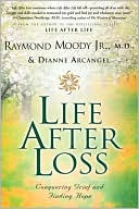 Raymond Moody: Life After Loss: Conquering Grief and Finding Hope