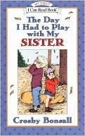 Book cover image of The Day I Had to Play with My Sister (My First I Can Read Series) by Crosby Bonsall