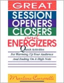 Marlene Caroselli: Great Session Openers, Closers, and Energizers: Quick Activities for Warming up Your Audience and Ending on a High Note