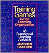James Kirk: Training Games For The Learning Organization: 48 Experiential Learning Activities