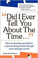 Book cover image of Did I Ever Tell You About The Time...Using The Power Of Stories To Persuade & Captivate Any Audience by Grady Jim Robinson