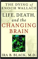 Book cover image of The Dying of Enoch Wallace: Life,Death,and the Changing Brain by Ira B. Black