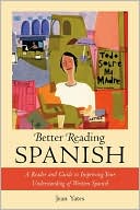 Jean Yates: Better Reading Spanish : A Reader and Guide to Improving Your Understanding of Written Spanish (Better Reading Language Series)
