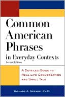 Richard Spears: Common American Phrases in Everyday Contexts : A Detailed Guide to Real-Life Conversation and Small Talk