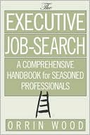 Orrin Wood: Executive Job Search: A Comprehensive Handbook for Seasoned Professionals