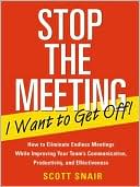 Scott Snair: Stop the Meeting I Want to Get Off!: How to Eliminate Endless Meetings While Improving Your Team's Communication, Productivity, and Effectiveness