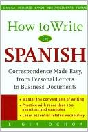 Ligia Ochoa: How to Write in Spanish: Correspondence Made Easy, from Personal Letters to Business Documents
