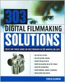 Chuck Gloman: 303 Digital Filmmaking Solutions: Solve Any Video Shoot or Edit Problem in 10 Minutes or Less