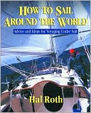 Hal Roth: How to Sail Around the World: Advice and Ideas for Voyaging Under Sail