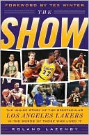 Roland Lazenby: The Show: The Inside Story of the Spectacular Los Angeles Lakers in the Words of those who Lived It