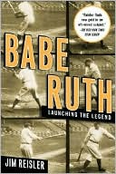 Jim Reisler: Babe Ruth: Launching the Legend