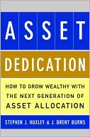 Stephen J. Huxley: Asset Dedication : How to Grow Wealthy with the Next Generation of Asset Allocation