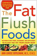 Book cover image of The Fat Flush Foods: The World's Best Foods, Seasonings, and Supplements to Flush the Fat from Every Body by Ann Louise Gittleman