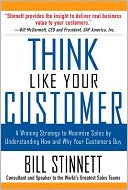 Bill Stinnett: Think Like Your Customer: A Winning Strategy to Maximize Sales by Understanding and Influencing How and Why Your Customers Buy