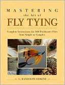 Book cover image of Mastering the Art of Fly Tying: Complete Instructions for 160 Freshwater Flies from Simple to Complex by G. Randolph Erskine