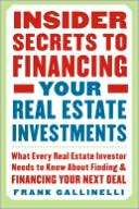 Frank Gallinelli: Insider Secrets to Financing Your Real Estate Investments: What Every Real Estate Investor Needs to Know about Finding and Financing Your Next Deal