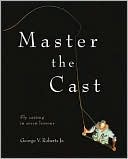 Book cover image of Master the Cast: Fly Casting in Seven Lessons by Jr. Roberts