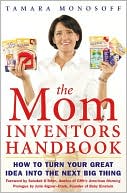 Book cover image of The Mom Inventors Handbook: How to Turn Your Great Idea into the Next Big Thing by Tamara Monosoff
