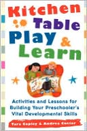 Tara Copley: Kitchen Table Play and Learn: Activities and Lessons for Building Your Preschooler's Vital Developmental Skills