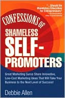Debbie Allen: Confessions of Shameless Self-Promotion: Great Marketing Gurus Share Their Innovative, Proven, and Low-Cost Marketing Strategies to Maximize Your Success