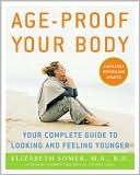 Elizabeth Somer: Age-Proof Your Body: Your Complete Guide to Looking and Feeling Younger
