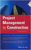 Sidney M. Levy: Project Management in Construction