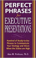 Alan M. Perlman: Perfect Phrases for Executive Presentations: Hundreds of Ready-to-Use Phrases to Use to Communicate Your Strategy and Vision When the Stakes Are High