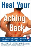 Book cover image of Heal Your Aching Back: What a Harvard Doctor Wants You to Know about Finding Relief and Keeping Your Back Strong by Jeffrey N. Katz
