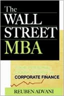 Reuben Advani: The Wall Street MBA: Your Personal Crash Course in Corporate Finance